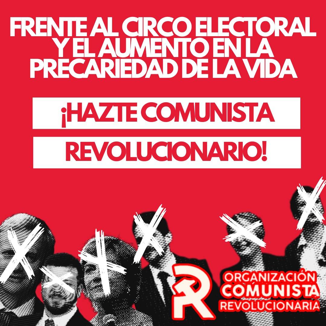 FRENTE AL CIRCO ELECTORAL Y LA PRECARIEDAD DE LA VIDA: ¡HAZTE COMUNISTA REVOLUCIONARIO!